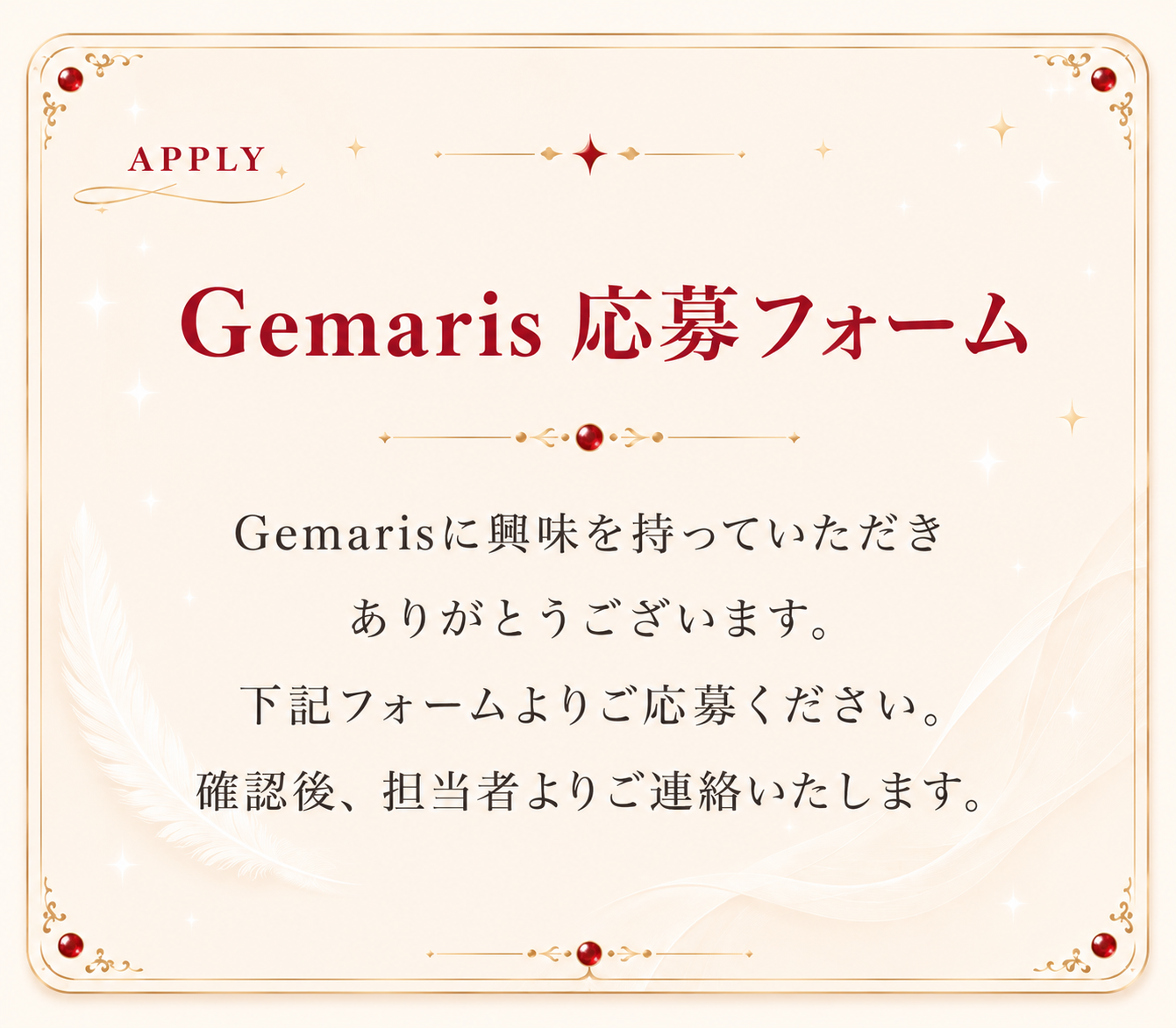 Gemaris 応募フォーム：Gemarisに興味を持っていただきありがとうございます。下記フォームよりご応募ください。確認後、担当者よりご連絡いたします。